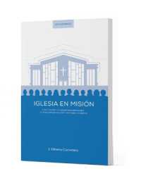 Iglesia En Misión - Estudio Bíblico : Cómo Movilizar a la Iglesia Local Para Cumplir La Gran Comisión Con Visión, Estrategia Y Propósito