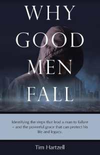 Why Good Men Fall : Identifying the steps that lead a man to failure - and the powerful grace that can protect his life and legacy.