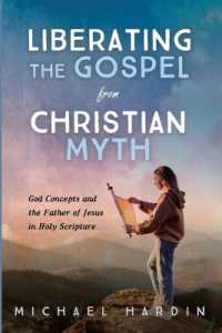 Liberating the Gospel from Christian Myth : God Concepts and the Father of Jesus in Holy Scripture