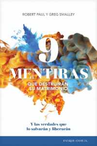 9 Mentiras Que Destruiran Su Matrimonio : Y Las Verdades Que Lo Salvaran Y Liberaran