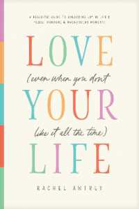 Love Your Life (Even When You Don't Like It All the Time) : A Realistic Guide to Unlocking Joy in Life's Messy, Mundane, and Magnificent Moments