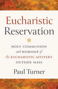 Eucharistic Reservation : Holy Communion and Worship of the Eucharistic Mystery Outside Mass