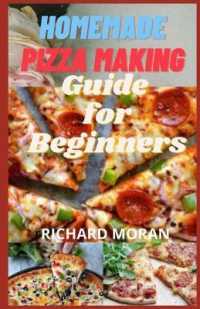 Homemade Pizza Making Guide for Beginners : 30 Quick & Easy Pizza Recipes Varieties with Best Toppings You Can Make to Satisfy Your Cravings and for Side Dishes.