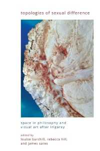 Topologies of Sexual Difference : Space in Philosophy and Visual Art after Irigaray (Suny series in Gender Theory)