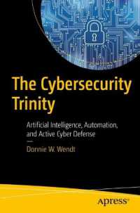 The Cybersecurity Trinity : Artificial Intelligence, Automation, and Active Cyber Defense （First Edition. 2024. xxvi, 396 S. XXVI, 396 p. 122 illus., 107 illus.）