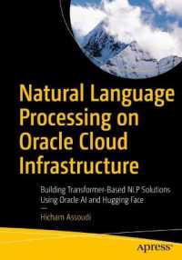 Natural Language Processing on Oracle Cloud Infrastructure : Building Transformer-Based NLP Solutions Using Oracle AI and Hugging Face （First Edition. 2024. xx, 402 S. XX, 402 p. 190 illus. 254 mm）