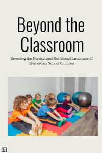 Beyond the Classroom : Unveiling the Physical and Nutritional Landscape of Elementary School Children