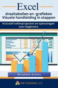 Excel draaitabellen en -grafieken Visuele handleiding in stappen : Inclusief oefenprojecten en oplossingen voor beginners