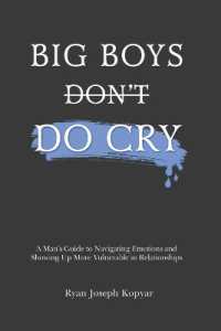 Big Boys Do Cry : A Man's Guide to Navigating Emotions and Showing Up More Vulnerable