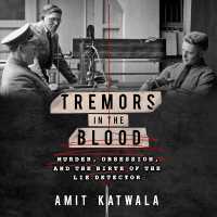Tremors in the Blood : Murder, Obsession, and the Birth of the Lie Detector