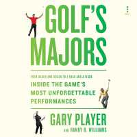 Golf's Majors : From Hagen and Hogan to a Bear and a Tiger, inside the Game's Most Unforgettable Performances
