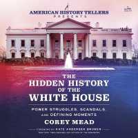The Hidden History of the White House : Power Struggles, Scandals, and Defining Moments