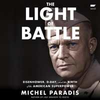 The Light of Battle : Eisenhower, D-Day, and the Birth of the American Superpower