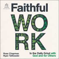 Faithful Work : In the Daily Grind with God and for Others