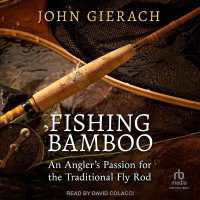Fishing Bamboo : An Angler's Passion for the Traditional Fly Rod