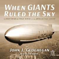 When Giants Ruled the Sky : The Brief Reign and Tragic Demise of the American Rigid Airship