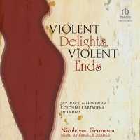 Violent Delights, Violent Ends : Sex, Race, and Honor in Colonial Cartagena de Indias