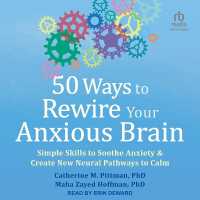 50 Ways to Rewire Your Anxious Brain : Simple Skills to Soothe Anxiety and Create New Neural Pathways to Calm