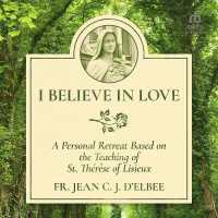 I Believe in Love : A Personal Retreat Based on the Teaching of St. Thérèse of Lisieux