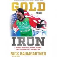 Gold from Iron : A Humble Beginning, Olympic Dreams, and the Power in Getting Back Up