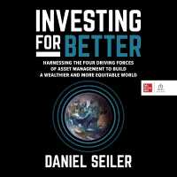 Investing for Better : Harnessing the Four Driving Forces of Asset Management to Build a Wealthier and More Equitable World