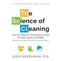 The Science of Cleaning : Use the Power of Chemistry to Clean Smarter, Easier, and Safer