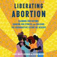 Liberating Abortion : Claiming Our History, Sharing Our Stories, and Building the Reproductive Future We Deserve