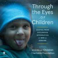 Through the Eyes of Children : Quotes from Childhood Interrupted by War in Ukraine