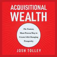 Acquisitional Wealth : The Fastest, Most Proven Way to Create Life-Changing Prosperity