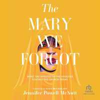 The Mary We Forgot : What the Apostle to the Apostles Teaches the Church Today