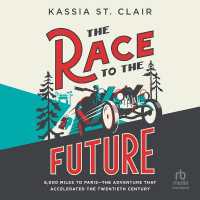 The Race to the Future : 8000 Miles to Paris - the Adventure That Accelerated the Twentieth Century