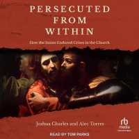 Persecuted from within : How the Saints Endured Crises in the Church