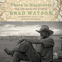 There Is Happiness : New and Selected Stories