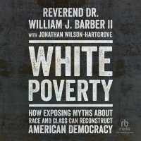 White Poverty : How Exposing Myths about Race and Class Can Reconstruct American Democracy