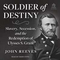 Soldier of Destiny : Slavery, Secession, and the Redemption of Ulysses S. Grant