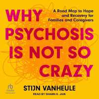 Why Psychosis Is Not So Crazy : A Road Map to Hope and Recovery for Families and Caregivers