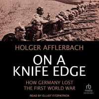 On a Knife Edge : How Germany Lost the First World War