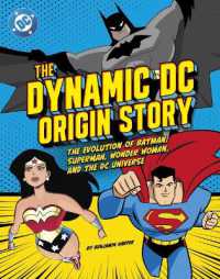 The Dynamic DC Origin Story : The Evolution of Batman, Superman, Wonder Woman, and the DC Universe （Library Binding）