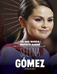 Lo Que Nunca Supiste Sobre Selena Gómez (Biografías Detrás de Escena) （Library Binding）