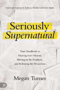 Seriously Supernatural : Your Handbook to Hearing from Heaven, Moving in the Prophetic, and Releasing the Miraculous