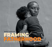 Framing Fatherhood : A Celebration of Black Fathers