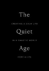The Quiet Age : Creating a Calm Life in a Chaotic World