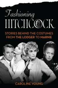Fashioning Hitchcock : Stories Behind the Costumes from the Lodger to Marnie