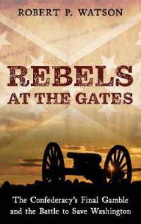 Rebels at the Gates : The Confederacy's Final Gamble and the Battle to Save Washington