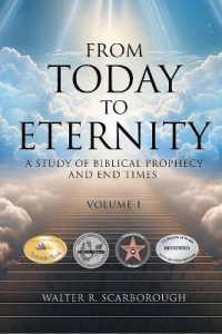 From Today To Eternity: A Study of Biblical Prophecy and End Times Volume 1