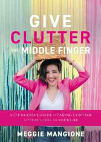 Give Clutter the Middle Finger : A Chingona's Guide to Taking Control of Your Stuff and Your Life
