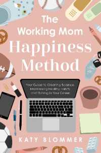 The Working Mom Happiness Method : Your Guide to Creating Balance, Maintaining Healthy Habits, and Thriving in Your Career