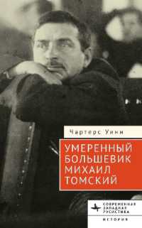 The Moderate Bolshevik : Mikhail Tomsky from the Factory to the Kremlin, 1880-1936 (Contemporary Western Rusistika)