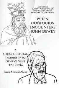 When Confucius 'Encounters' John Dewey : A Cross-Cultural Inquiry into Dewey's Visit to China (Current Perspectives on Confucianism, Taoism, Buddhism, and Education)