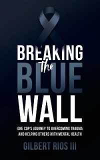 Breaking the Blue Wall : One Cops Journey to Overcoming Trauma and Helping Others with Mental Health